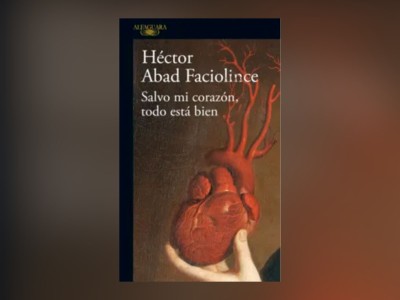Libros de la Vida: “Salvo mi corazón, todo está bien” de Héctor Abad Faciolince